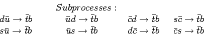 \begin{displaymath}\begin{array}{lccr}
&\ \ \ \ Subprocesses: & & \\
d\bar u \t...
...bar c \to \bar t b\ &\bar c s \to \bar t b\nonumber
\end{array}\end{displaymath}