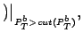 $\displaystyle )\vert _{_{P_T^b>cut(P_T^b)}},
$