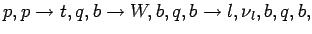 $\displaystyle p,p\to t,q,b\to W,b,q,b\to l,\nu_l , b,q,b ,
$