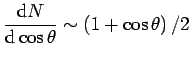 $\displaystyle \frac{{\rm d}N}{{\rm d}\cos\theta} \sim \left( 1+ \cos\theta\right)/2$